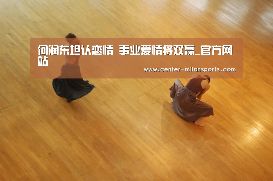何润东坦认恋情 事业爱情将双赢_官方网站(图2) 米兰体育入口下载